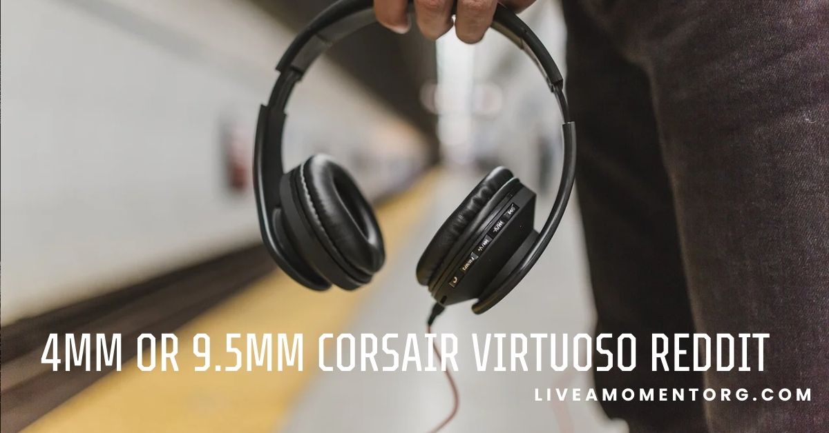 4mm or 9.5mm Corsair Virtuoso Reddit